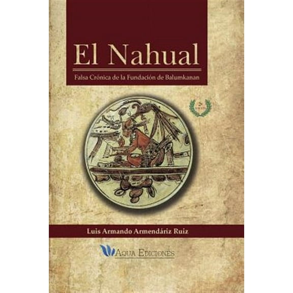 El Nahual: Falsa Cronica de La Fundacion de Balumkanan