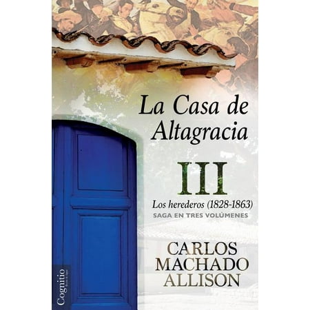 La Casa de Altagracia: La Casa de Altagracia: Vol III. Los herederos (1828-1863) (Paperback)