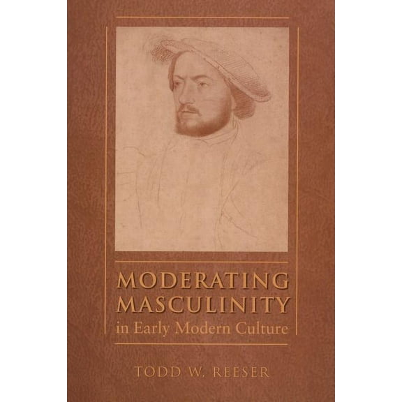 North Carolina Studies in the Romance La Moderating Masculinity in Early Modern Culture, Book 283, (Paperback)