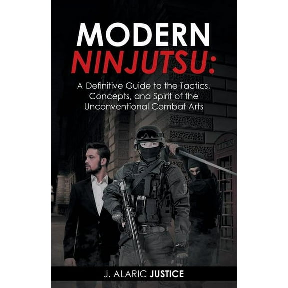 Modern Ninjutsu: A Definitive Guide to the Tactics, Concepts, and Spirit of the Unconventional Combat Arts