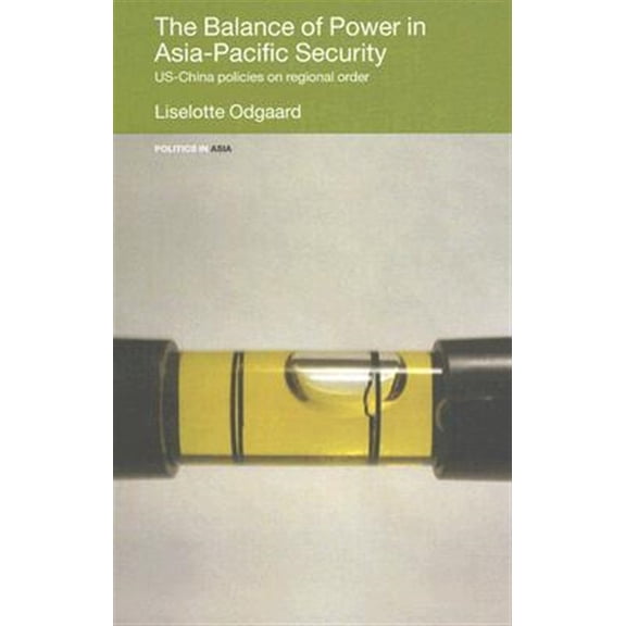 Pre-Owned Politics in Asia The Balance of Power in Asia-Pacific Security: US-China Policies on Regional Order, (Hardcover)