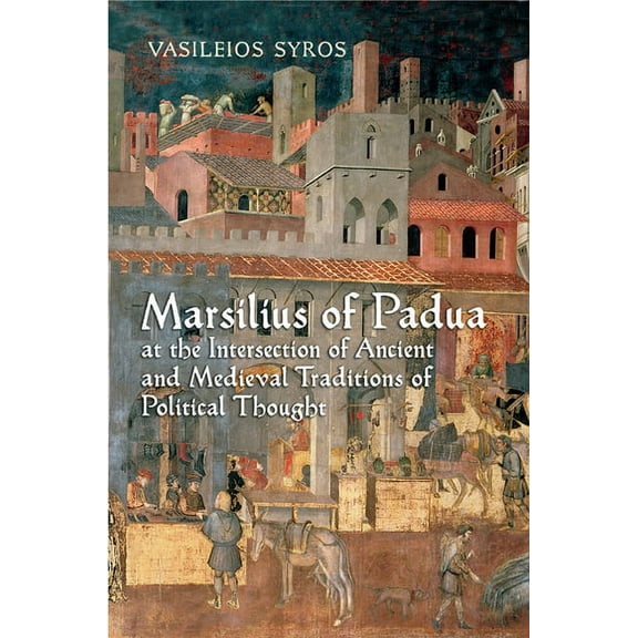 Marsilius of Padua at the Intersection of Ancient and Medieval Traditions of Political Thought, (Hardcover)