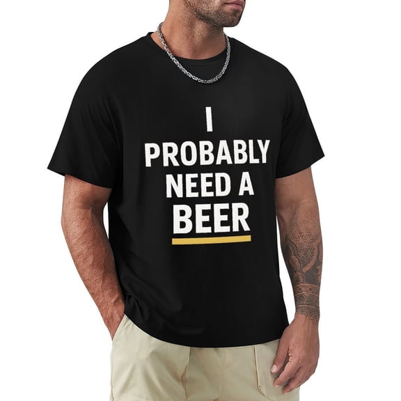 I Probably Need A Beer Men's Graphic Short Sleeve Crewneck T-Shirt Black Medium