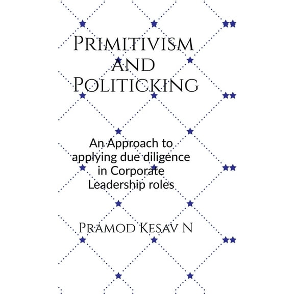 Primitivism and Politicking: An Approach to applying due diligence in corporate leadership roles, (Hardcover)