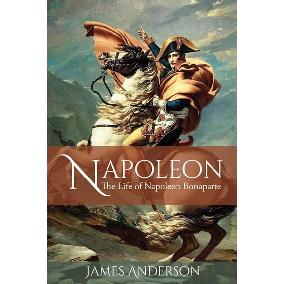 Napoleon: The Life of Napoleon Bonaparte, (Paperback)