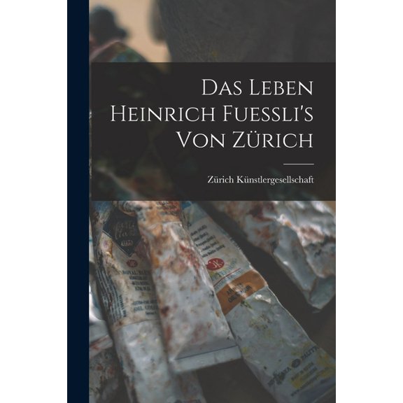 Das Leben Heinrich Fuessli's von ZÃ¼rich, (Paperback)
