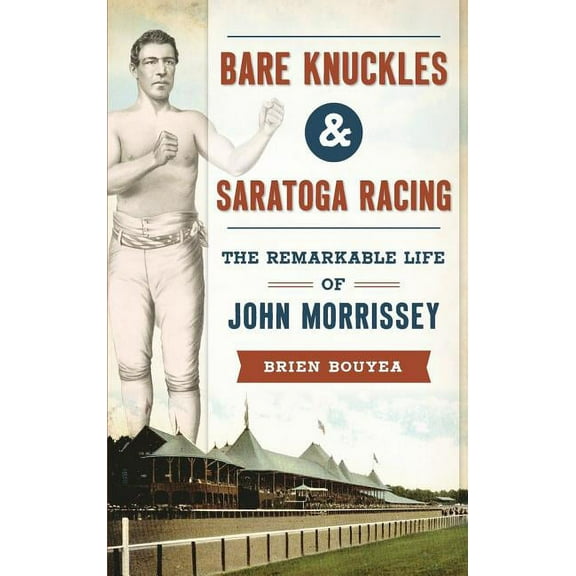 Bare Knuckles & Saratoga Racing: The Remarkable Life of John Morrissey (Hardcover)