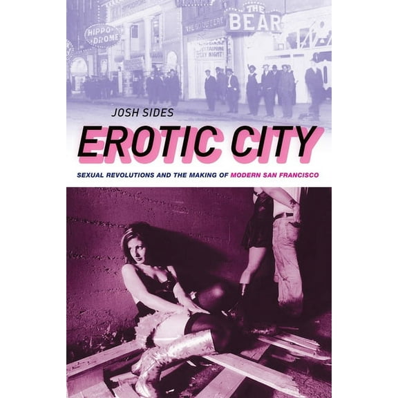 Erotic City: Sexual Revolutions and the Making of Modern San Francisco, (Paperback)