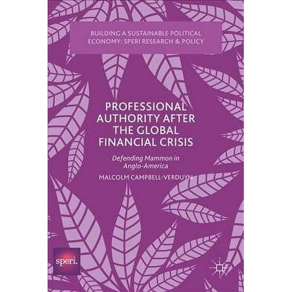 Building a Sustainable Political Economy: Speri Research & P: Professional Authority After the Global Financial Crisis: Defending Mammon in Anglo-America (Hardcover)