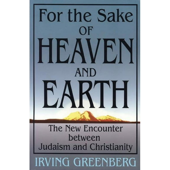 For the Sake of Heaven and Earth: The New Encounter Between Judaism and Christianity, (Paperback)