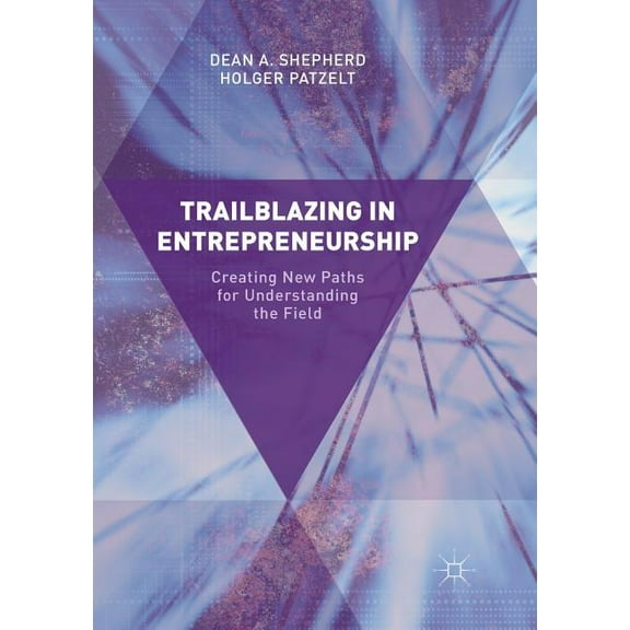 Trailblazing in Entrepreneurship: Creating New Paths for Understanding the Field, (Paperback)