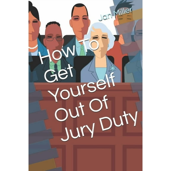 How To Get Yourself Out Of Jury Duty (Paperback) by Jan Miller