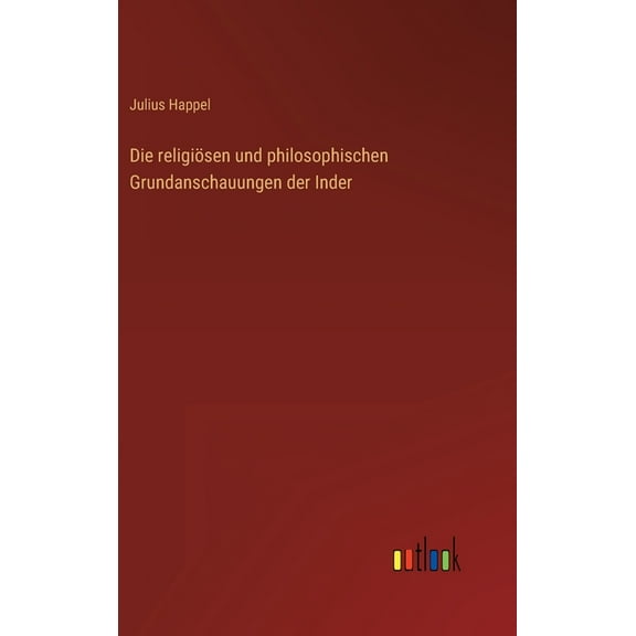 Die religiösen und philosophischen Grundanschauungen der Inder (Hardcover)