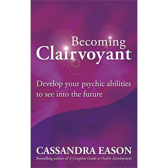 Becoming Clairvoyant: Develop Your Psychic Abilities to See Into the Future (Paperback)