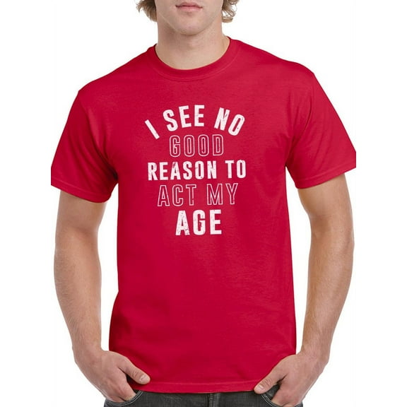 Act My Age Quote Men T-Shirt, Male 4X-Large