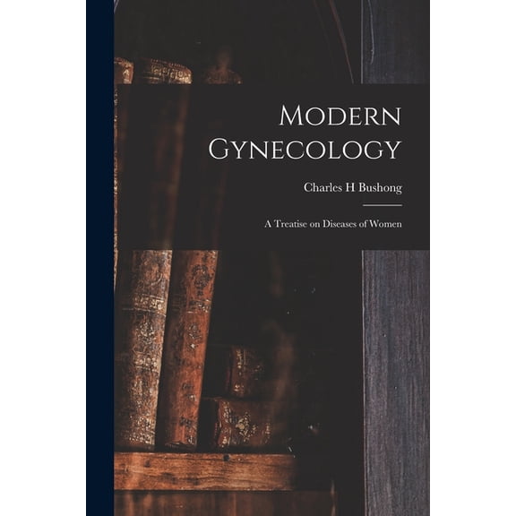 Modern Gynecology : a Treatise on Diseases of Women