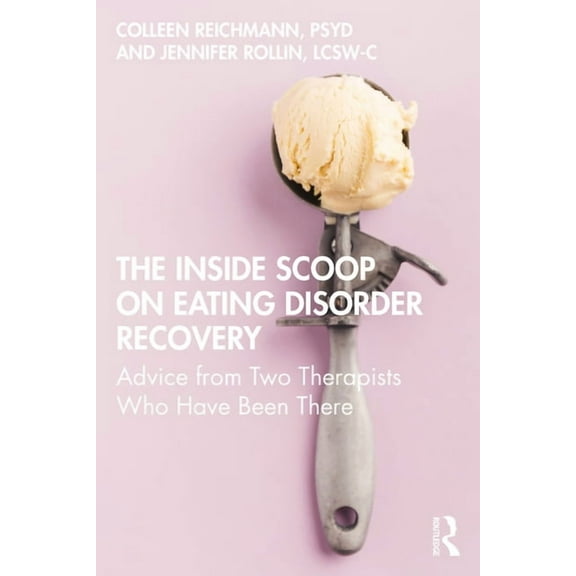 The Inside Scoop on Eating Disorder Recovery: Advice from Two Therapists Who Have Been There, (Paperback)