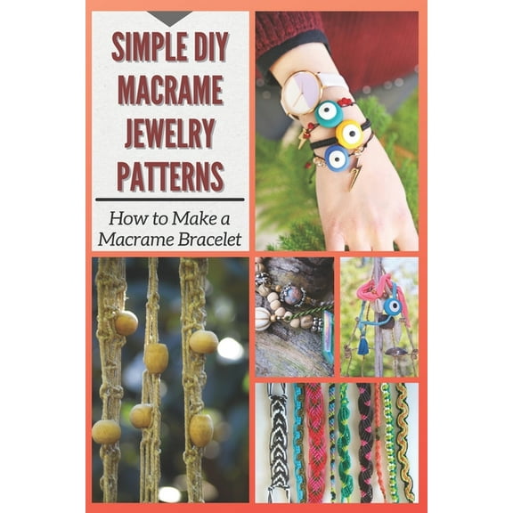Simple DIY Macrame Jewelry Patterns: How to Make a Macrame Bracelet (Paperback)