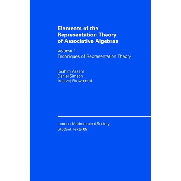 London Mathematical Society Student Text Elements of the Representation Theory of Associative Algebras: Volume 1: Techniques of Representation Theory, Book 65, (Hardcover)