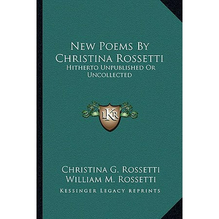 New Poems by Christina Rossetti : Hitherto Unpublished or (Christina Rossetti Best Poems)