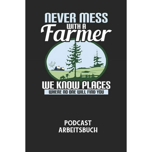 NEVER MESS WITH A FARMER WE KNOW PLACES WHERE NO ONE WILL FIND YOU - Podcast Arbeitsbuch: Arbeitsbuch für die Erstellung von Aufnahmen - verliere nie wieder den Überblick über deine Projekte! (Paperba