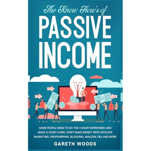 The Know How's of Passive Income: Some People Seem to do The 4-Hour Workweek and Make a Good Living. How? Make Money Wit, (Hardcover)