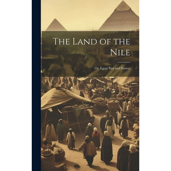 The Land of the Nile; Or, Egypt Past and Present (Hardcover)