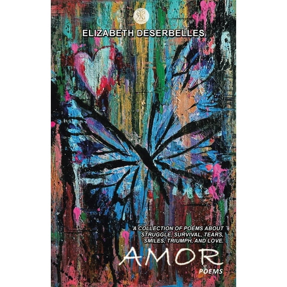 Amor : A Collection of Poems About Struggle, Survival, Tears, Smiles, Triumph, and Love