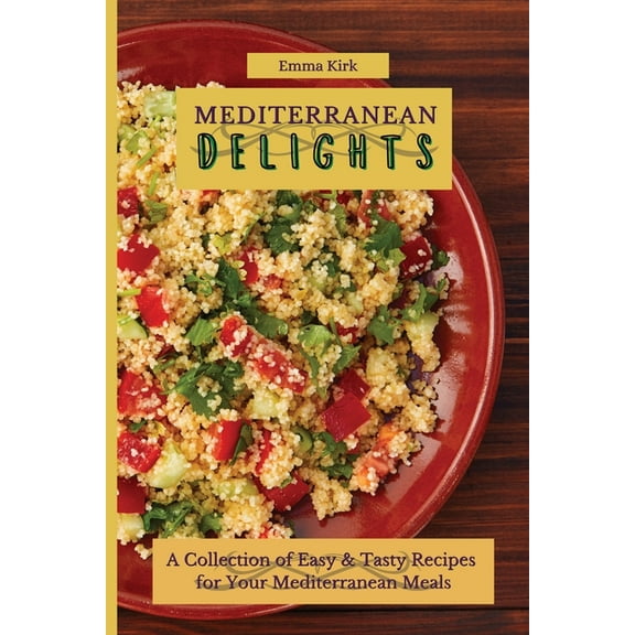 Mediterranean Delights: A Collection of Easy & Tasty Recipes for Your Mediterranean Meals, (Paperback)