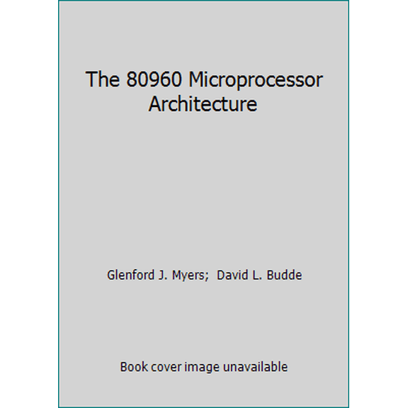 Pre-Owned The 80960 Microprocessor Architecture (Paperback) 0471618578 9780471618577