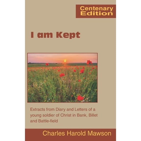 I am Kept: Extracts from Diary and Letters of a young soldier of Christ in Bank, Billet and Battle-field