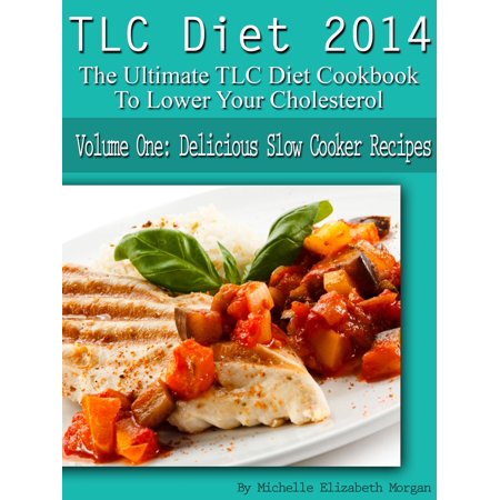 TLC Diet 2014 The Ultimate TLC Diet Cookbook To Lower Your Cholesterol Volume One: Delicious Slow Cooker Recipes -