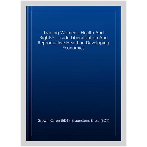 Pre-Owned Trading Women's Health and Rights : Trade Liberalization and Reproductive Health in Developing Economies (Paperback)