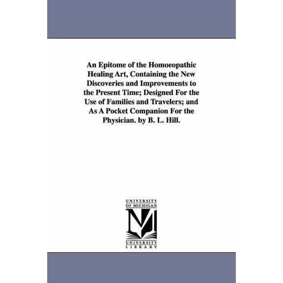 An Epitome of the Homoeopathic Healing Art, Containing the New Discoveries and Improvements to the Present Time; Designe, (Paperback)