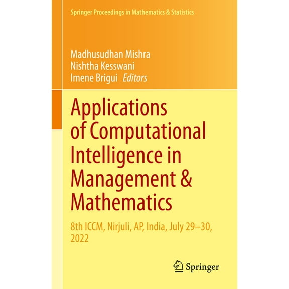 Springer Proceedings in Mathematics & St Applications of Computational Intelligence in Management & Mathematics: 8th ICCM, Nirjuli, Ap, India, July 29-30, 2022, Book 417, (Hardcover)