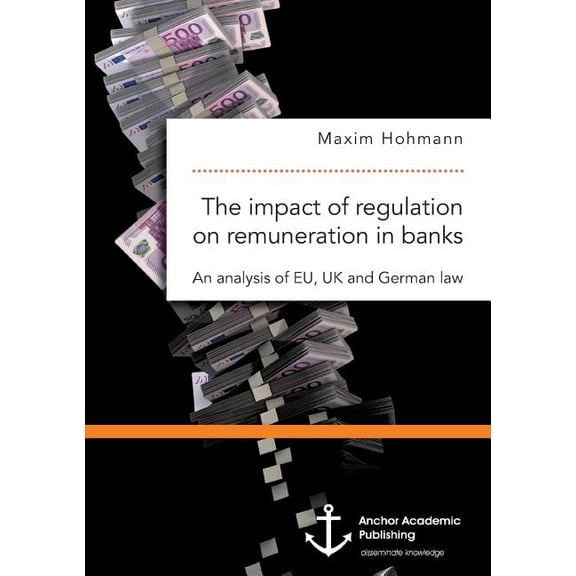 The impact of regulation on remuneration in banks. An analysis of EU, UK and German law, (Paperback)