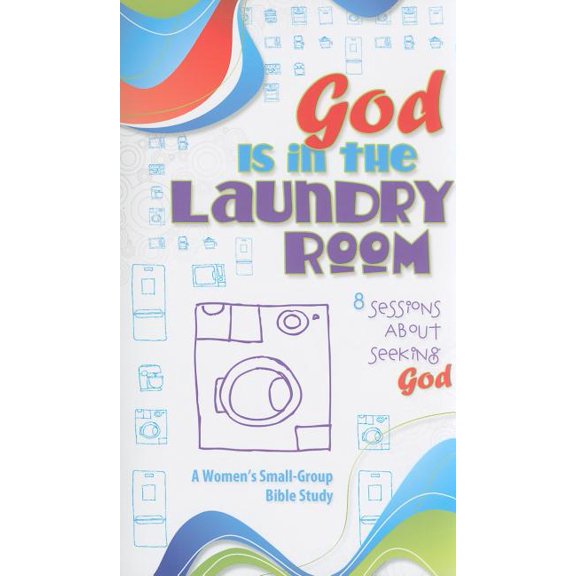 Small-Group Bible Study: God Is in the Laundry Room (Paperback)