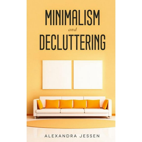 Minimalism and Decluttering: Discover the secrets on How to live a meaningful life and Declutter your Home, Budget, Mind, (Paperback)
