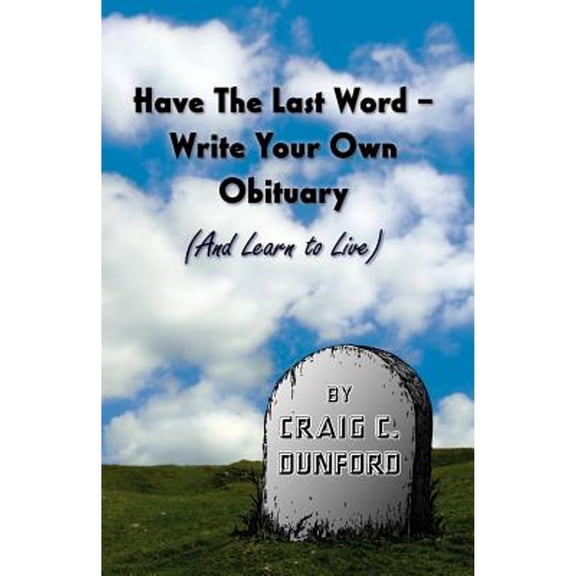 Have The Last Word - Write Your Own Obituary (And Learn to Live) (Paperback)