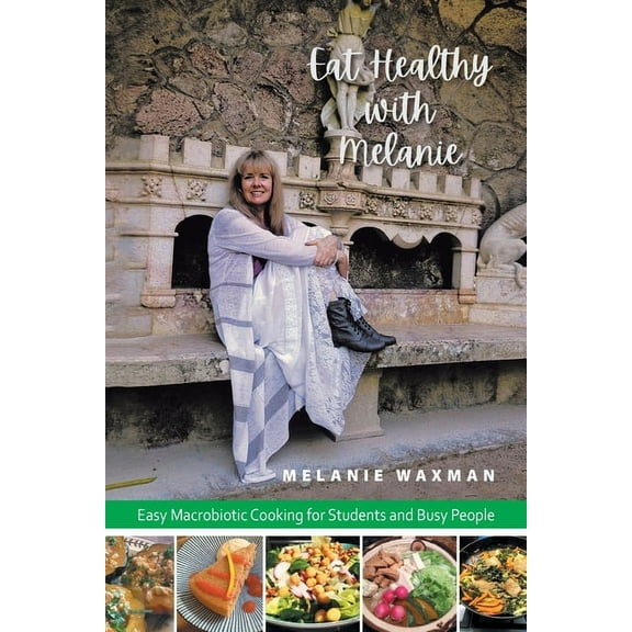 Eat Healthy with Melanie: Easy Macrobiotic Cooking for Students and Busy People (Paperback)