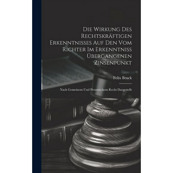 Die Wirkung Des Rechtskräftigen Erkenntnisses Auf Den Vom Richter Im Erkenntniss Übergangenen Zinsenpunkt (Hardcover)