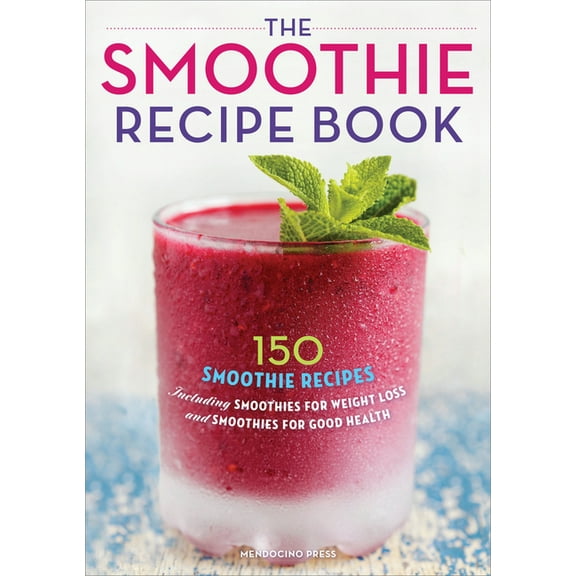 The Smoothie Recipe Book : 150 Smoothie Recipes Including Smoothies for Weight Loss and Smoothies for Optimum Health (Paperback)