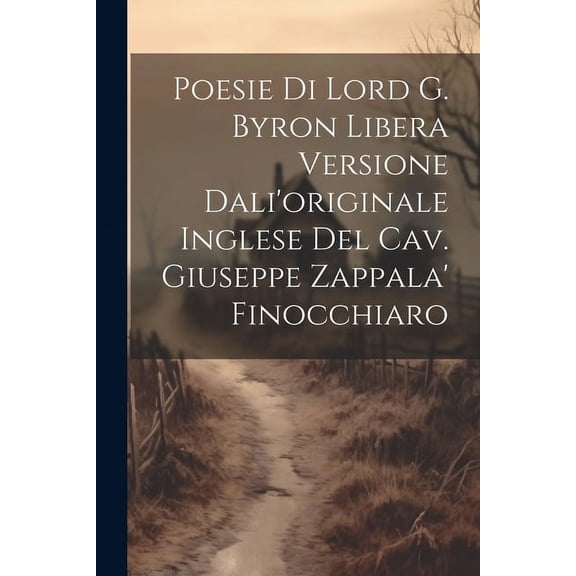 Poesie Di Lord G. Byron Libera Versione Dali'originale Inglese Del Cav. Giuseppe Zappala' Finocchiaro (Paperback)