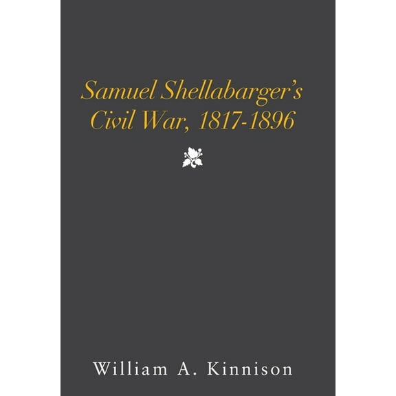 Samuel Shellabarger's Civil War, 1817-1896, (Hardcover)