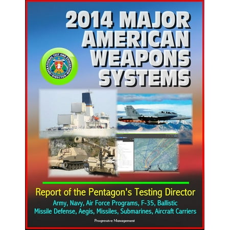 2014 Major American Weapons Systems: Report of the Pentagon's Testing Director - Army, Navy, Air Force Programs, F-35, Ballistic Missile Defense, Aegis, Missiles, Submarines, Aircraft Carriers - (Best Self Defense Weapons Canada)