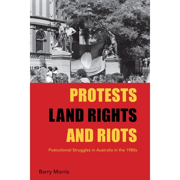 Protests, Land Rights, and Riots: Postcolonial Struggles in Australia in the 1980s, (Hardcover)