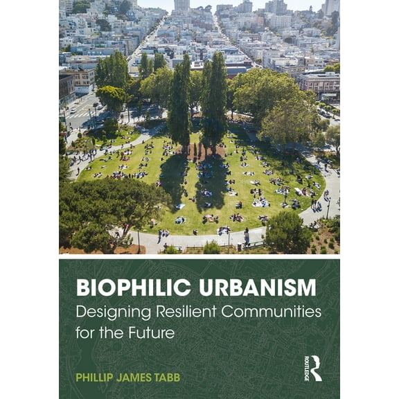 Biophilic Urbanism: Designing Resilient Communities for the Future, (Paperback)