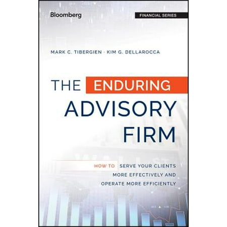 The Enduring Advisory Firm : How to Serve Your Clients More Effectively and Operate More