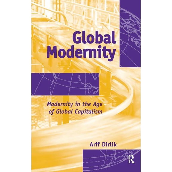 Global Modernity: Modernity in the Age of Global Capitalism, (Hardcover)
