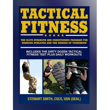 Tactical Fitness : The Elite Strength and Conditioning Program for Warrior Athletes and the Heroes of Tomorrow including Firefighters, Police, Military and Special